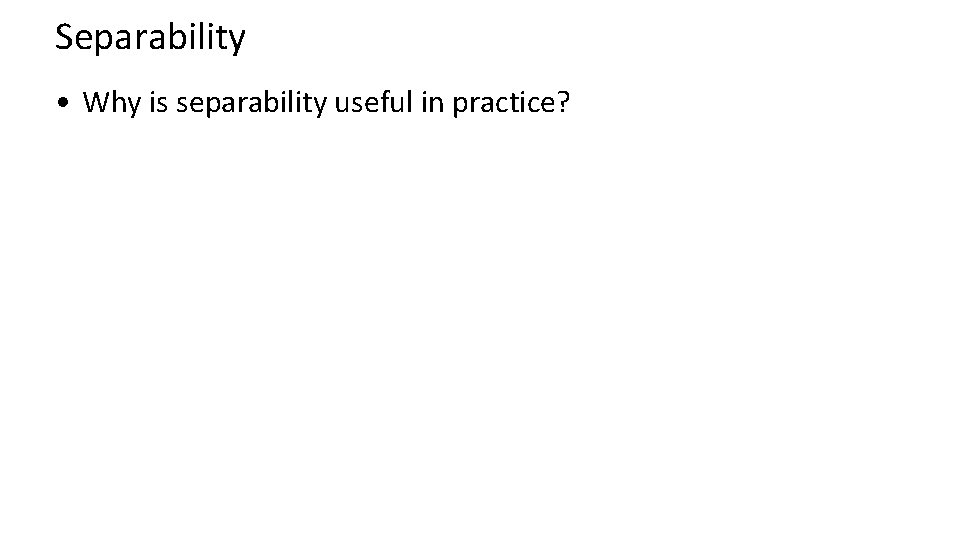 Separability • Why is separability useful in practice? 