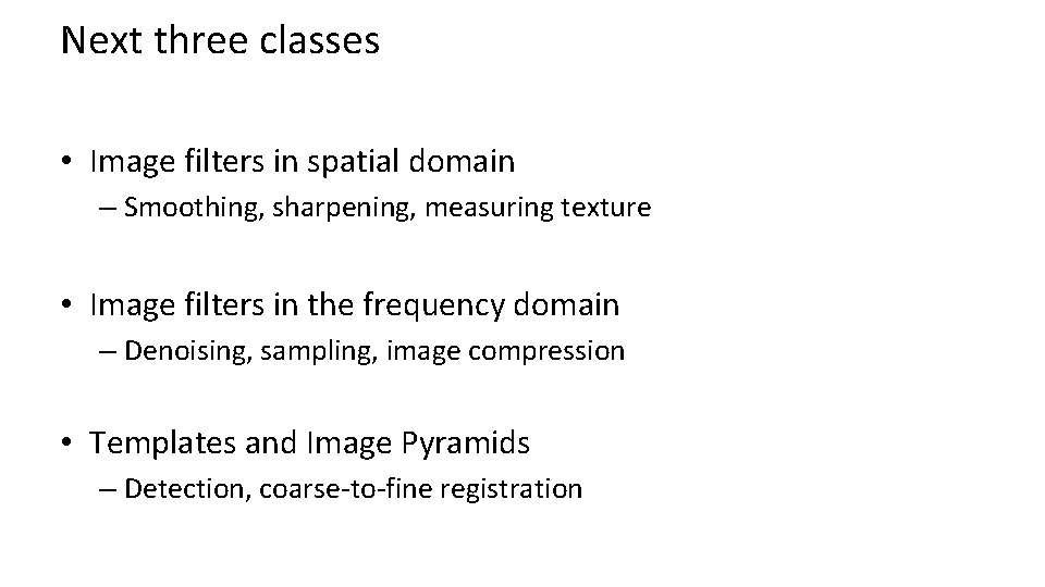 Next three classes • Image filters in spatial domain – Smoothing, sharpening, measuring texture