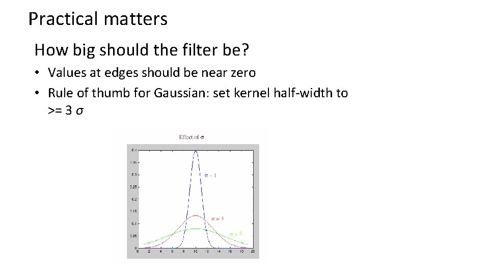 Practical matters How big should the filter be? • Values at edges should be