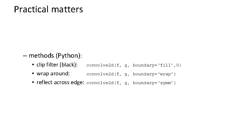 Practical matters – methods (Python): • clip filter (black): convolve 2 d(f, • wrap