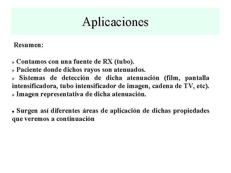 Aplicaciones Resumen: Contamos con una fuente de RX (tubo). Ø Paciente donde dichos rayos