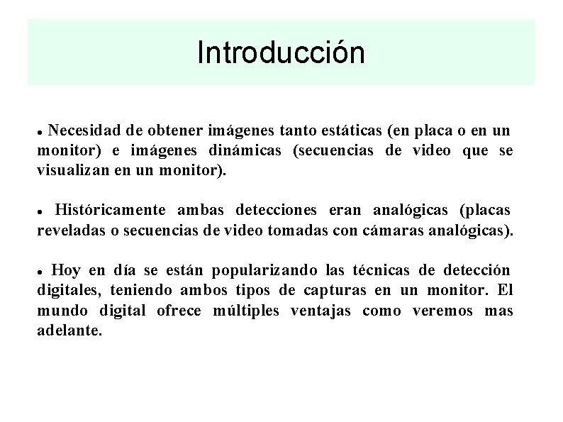 Introducción Necesidad de obtener imágenes tanto estáticas (en placa o en un monitor) e