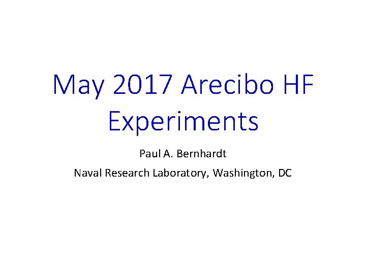 May 2017 Arecibo HF Experiments Paul A. Bernhardt Naval Research Laboratory, Washington, DC 