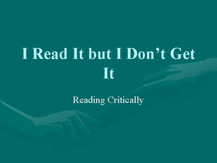 I Read It but I Don’t Get It Reading Critically 