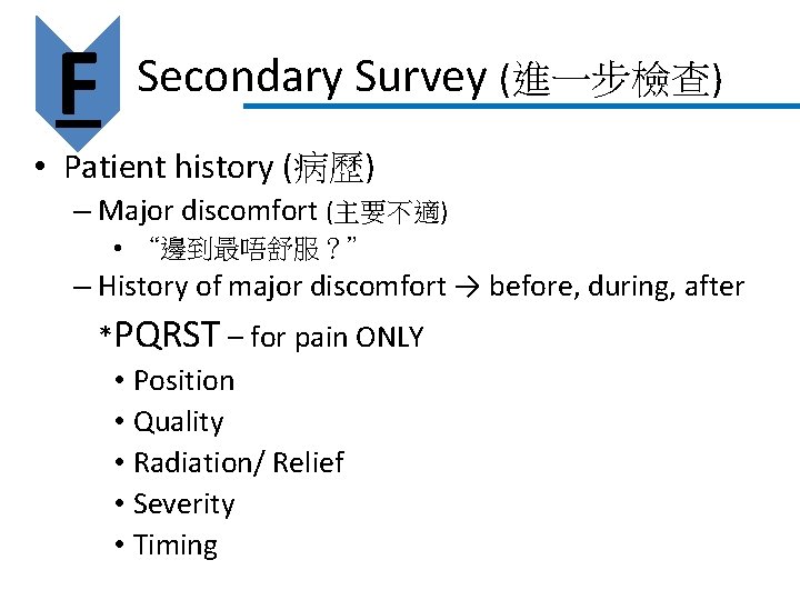 F Secondary Survey (進一步檢查) • Patient history (病歷) – Major discomfort (主要不適) • “邊到最唔舒服?” F Secondary Survey (進一步檢查) • Patient history (病歷) – Major discomfort (主要不適) • “邊到最唔舒服?”