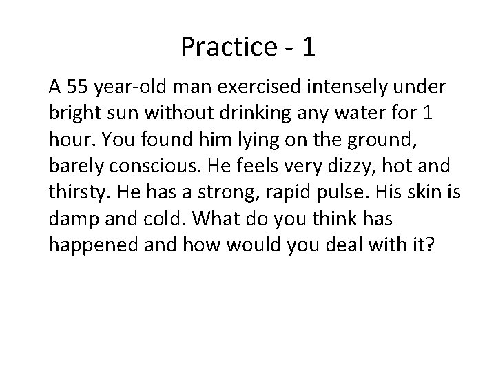 Practice - 1 A 55 year-old man exercised intensely under bright sun without drinking Practice - 1 A 55 year-old man exercised intensely under bright sun without drinking