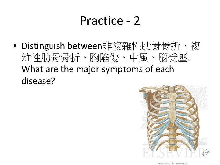 Practice - 2 • Distinguish between非複雜性肋骨骨折、複 雜性肋骨骨折、胸陷傷、中風、腦受壓. What are the major symptoms of each Practice - 2 • Distinguish between非複雜性肋骨骨折、複 雜性肋骨骨折、胸陷傷、中風、腦受壓. What are the major symptoms of each