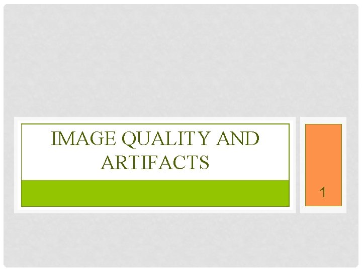 IMAGE QUALITY AND ARTIFACTS 1 