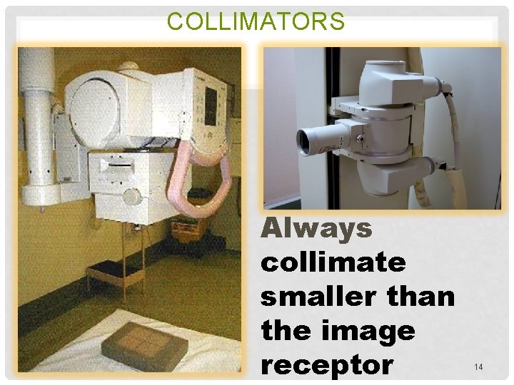 COLLIMATORS Always collimate smaller than the image receptor 14 