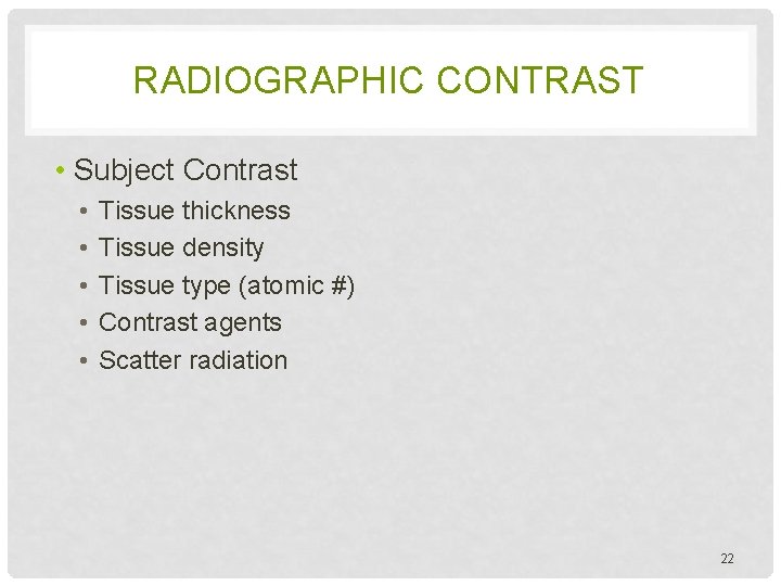 RADIOGRAPHIC CONTRAST • Subject Contrast • • • Tissue thickness Tissue density Tissue type