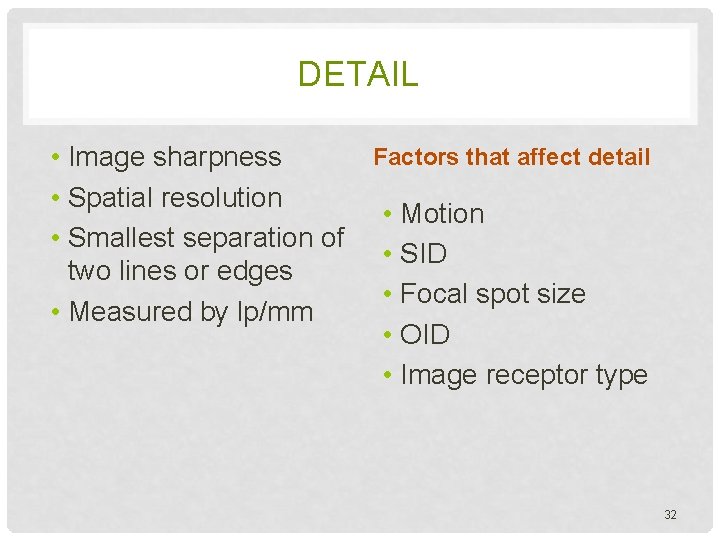 DETAIL Factors that affect detail • Image sharpness • Spatial resolution • Motion •