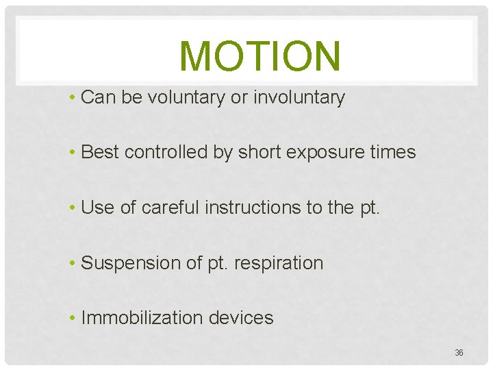 MOTION • Can be voluntary or involuntary • Best controlled by short exposure times