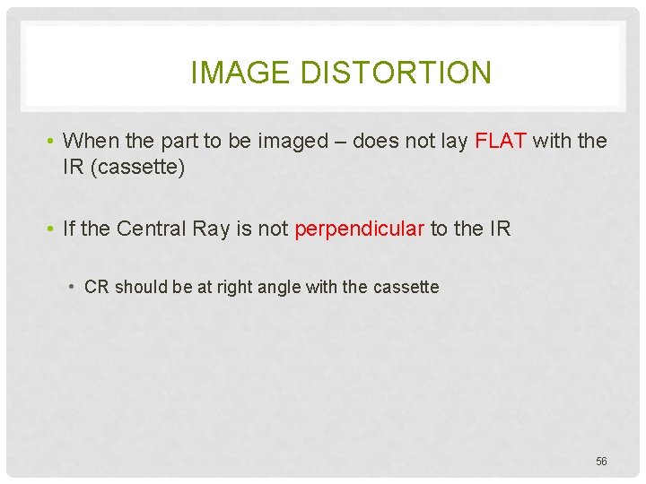 IMAGE DISTORTION • When the part to be imaged – does not lay FLAT