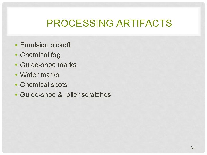 PROCESSING ARTIFACTS • • • Emulsion pickoff Chemical fog Guide-shoe marks Water marks Chemical