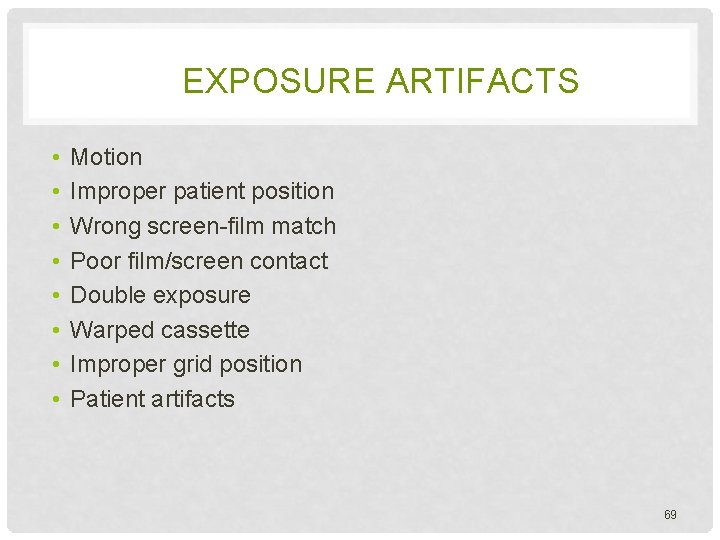 EXPOSURE ARTIFACTS • • Motion Improper patient position Wrong screen-film match Poor film/screen contact