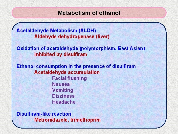 Metabolism of ethanol Acetaldehyde Metabolism (ALDH) Aldehyde dehydrogenase (liver) Oxidation of acetaldehyde (polymorphism, East