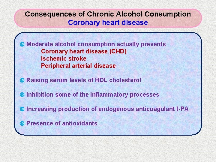 Consequences of Chronic Alcohol Consumption Coronary heart disease Moderate alcohol consumption actually prevents Coronary