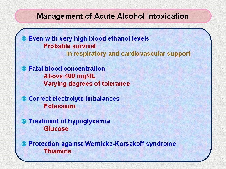 Management of Acute Alcohol Intoxication Even with very high blood ethanol levels Probable survival