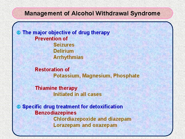 Management of Alcohol Withdrawal Syndrome The major objective of drug therapy Prevention of Seizures