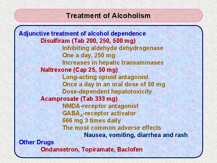 Treatment of Alcoholism Adjunctive treatment of alcohol dependence Disulfiram (Tab 200, 250, 500 mg)