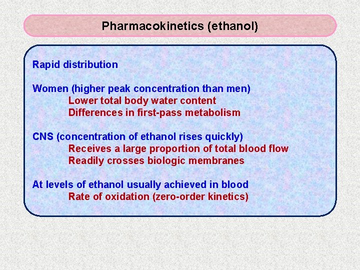 Pharmacokinetics (ethanol) Rapid distribution Women (higher peak concentration than men) Lower total body water