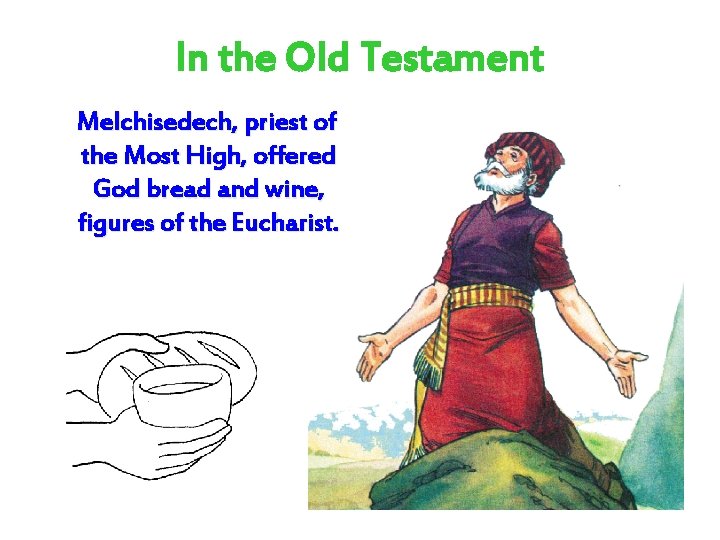 In the Old Testament Melchisedech, priest of the Most High, offered God bread and