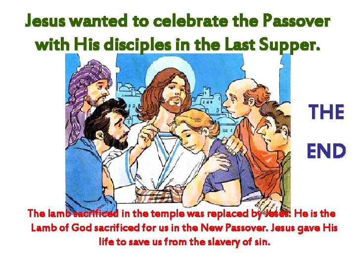 Jesus wanted to celebrate the Passover with His disciples in the Last Supper. THE