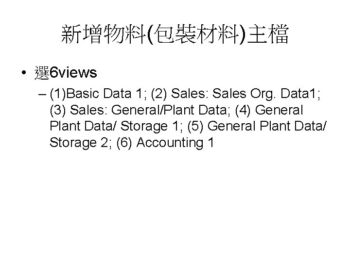 新增物料(包裝材料)主檔 • 選 6 views – (1)Basic Data 1; (2) Sales: Sales Org. Data