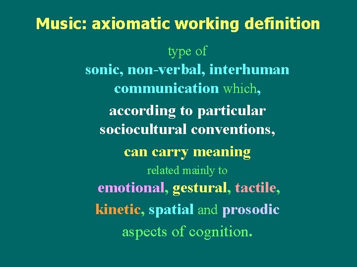 Music: axiomatic working definition type of sonic, non-verbal, interhuman communication which, according to particular