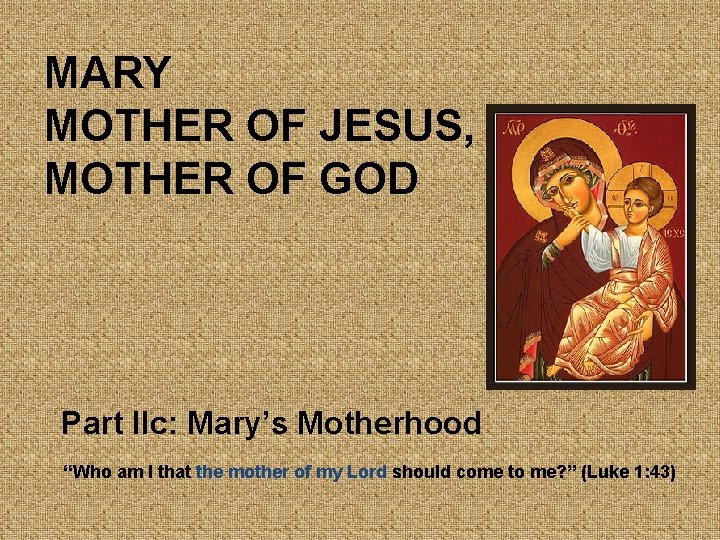 MARY MOTHER OF JESUS, MOTHER OF GOD Part IIc: Mary’s Motherhood “Who am I