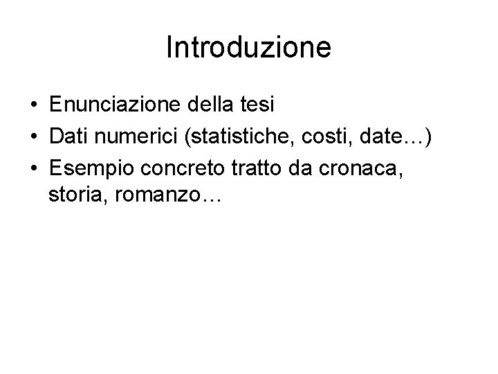 Introduzione • Enunciazione della tesi • Dati numerici (statistiche, costi, date…) • Esempio concreto