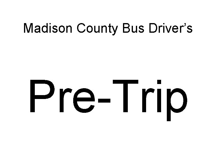 Madison County Bus Driver’s Pre-Trip 