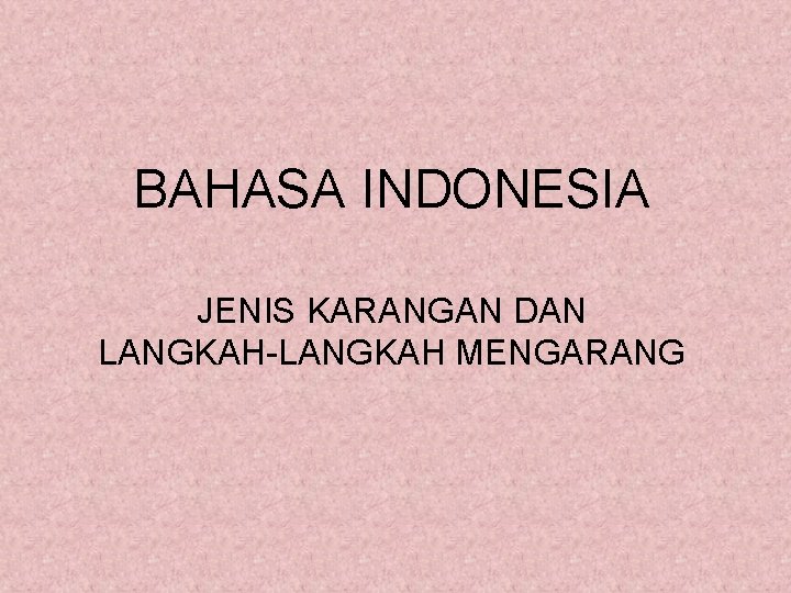 BAHASA INDONESIA JENIS KARANGAN DAN LANGKAH-LANGKAH MENGARANG 