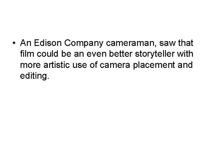  • An Edison Company cameraman, saw that film could be an even better