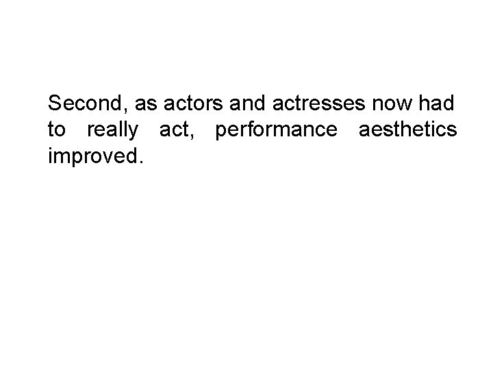 Second, as actors and actresses now had to really act, performance aesthetics improved. 