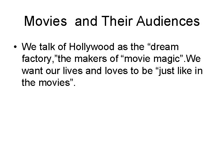 Movies and Their Audiences • We talk of Hollywood as the “dream factory, ”the