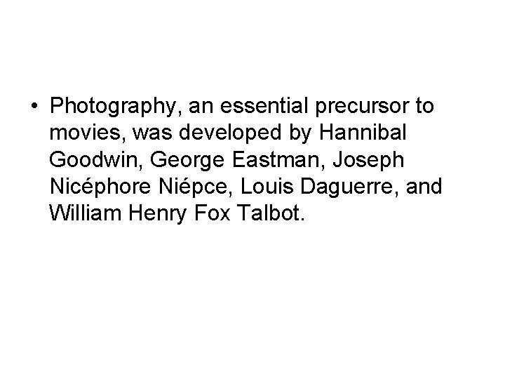  • Photography, an essential precursor to movies, was developed by Hannibal Goodwin, George