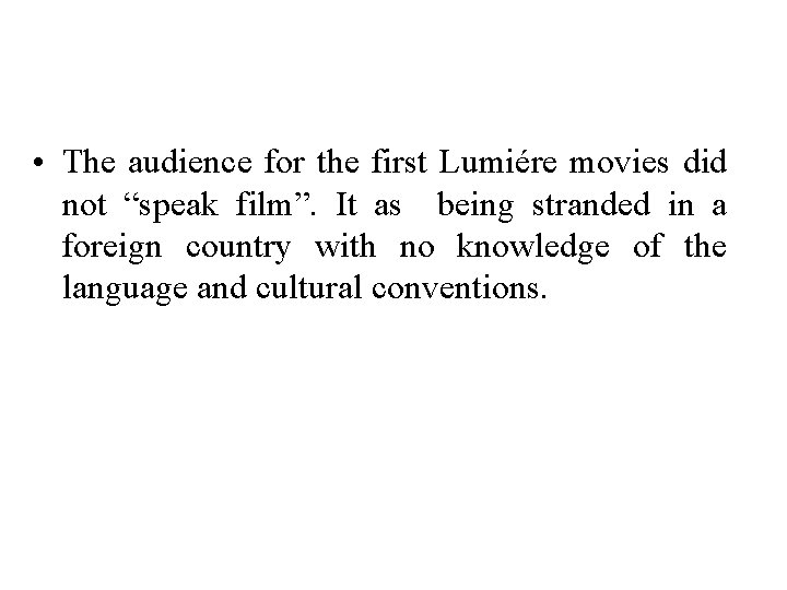  • The audience for the first Lumiére movies did not “speak film”. It