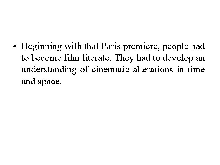  • Beginning with that Paris premiere, people had to become film literate. They