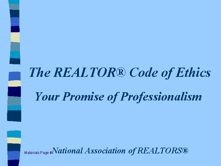 The REALTOR® Code of Ethics Your Promise of Professionalism Materials Page # National Association