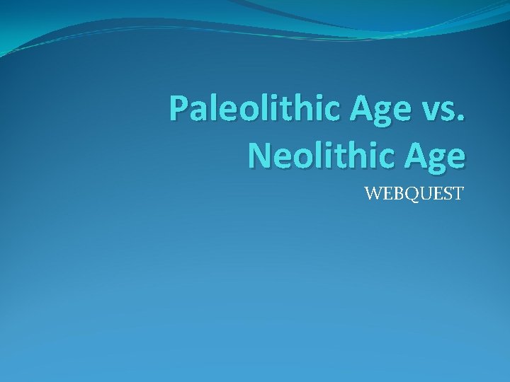 Paleolithic Age vs. Neolithic Age WEBQUEST 