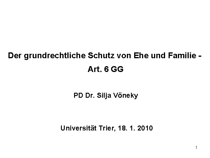 Der grundrechtliche Schutz von Ehe und Familie Art. 6 GG PD Dr. Silja Vöneky