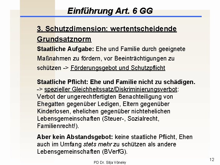 Einführung Art. 6 GG 3. Schutzdimension: wertentscheidende Grundsatznorm Staatliche Aufgabe: Ehe und Familie durch