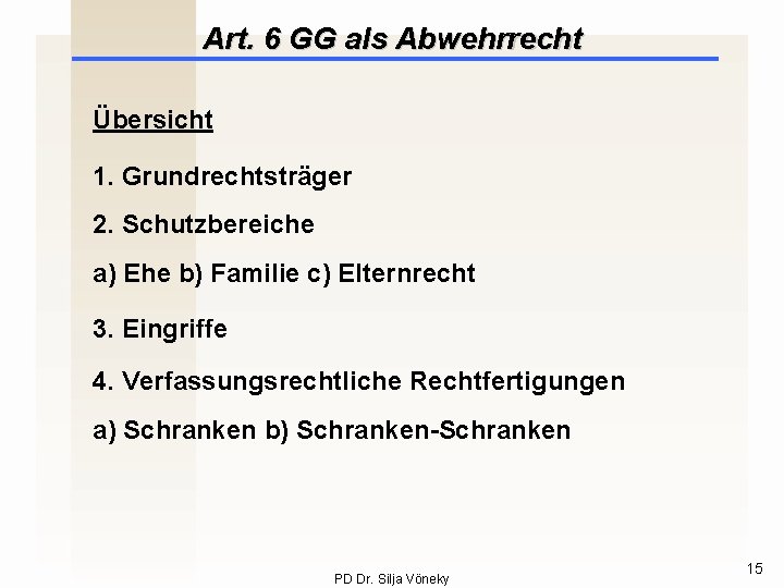 Art. 6 GG als Abwehrrecht Übersicht 1. Grundrechtsträger 2. Schutzbereiche a) Ehe b) Familie