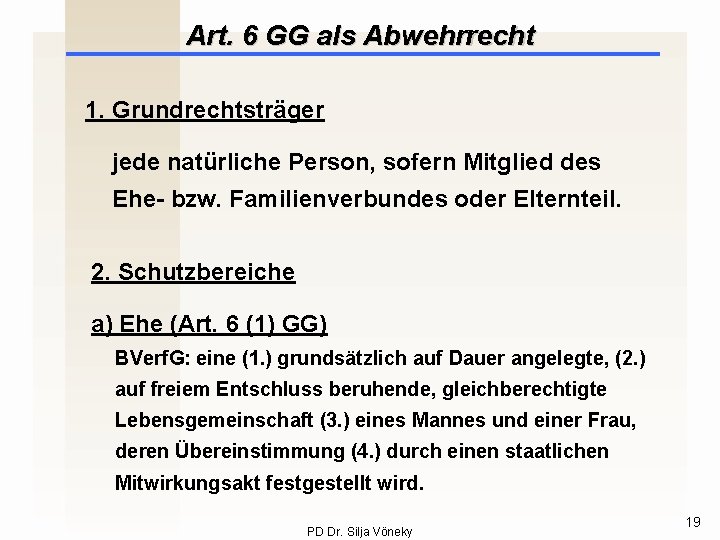 Art. 6 GG als Abwehrrecht 1. Grundrechtsträger jede natürliche Person, sofern Mitglied des Ehe-