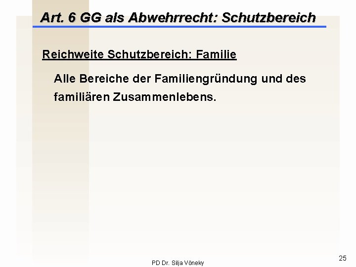 Art. 6 GG als Abwehrrecht: Schutzbereich Reichweite Schutzbereich: Familie Alle Bereiche der Familiengründung und