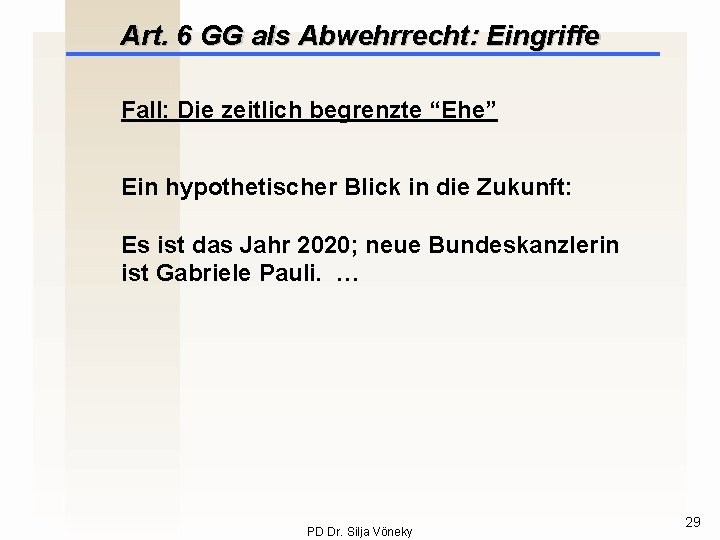 Art. 6 GG als Abwehrrecht: Eingriffe Fall: Die zeitlich begrenzte “Ehe” Ein hypothetischer Blick