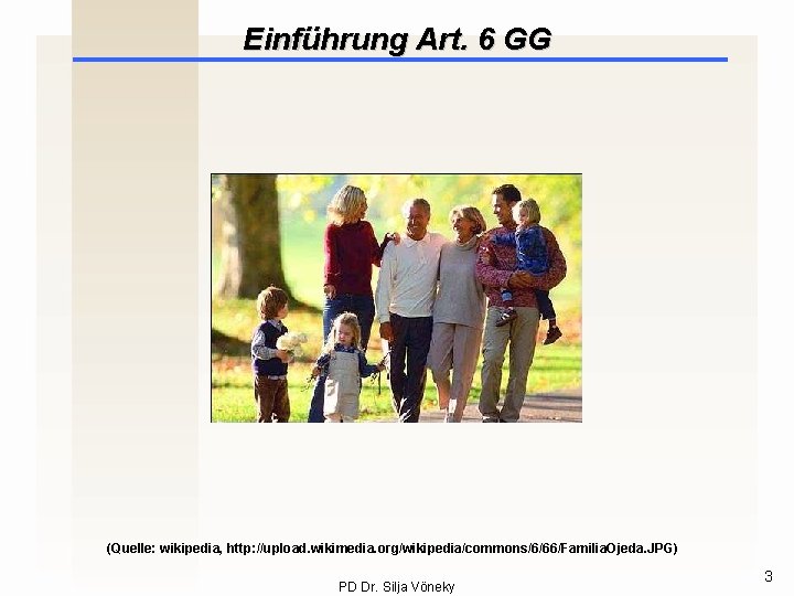 Einführung Art. 6 GG (Quelle: wikipedia, http: //upload. wikimedia. org/wikipedia/commons/6/66/Familia. Ojeda. JPG) PD Dr.