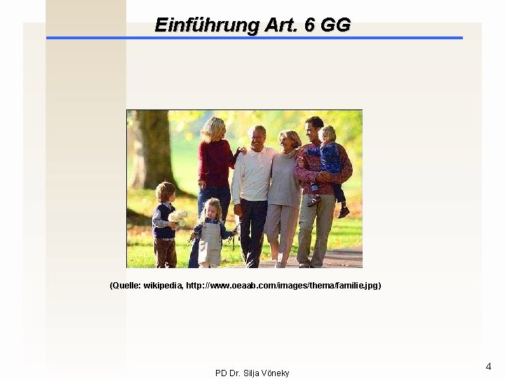 Einführung Art. 6 GG (Quelle: wikipedia, http: //www. oeaab. com/images/thema/familie. jpg) PD Dr. Silja