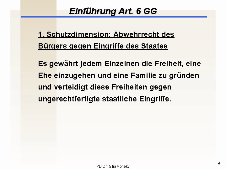 Einführung Art. 6 GG 1. Schutzdimension: Abwehrrecht des Bürgers gegen Eingriffe des Staates Es